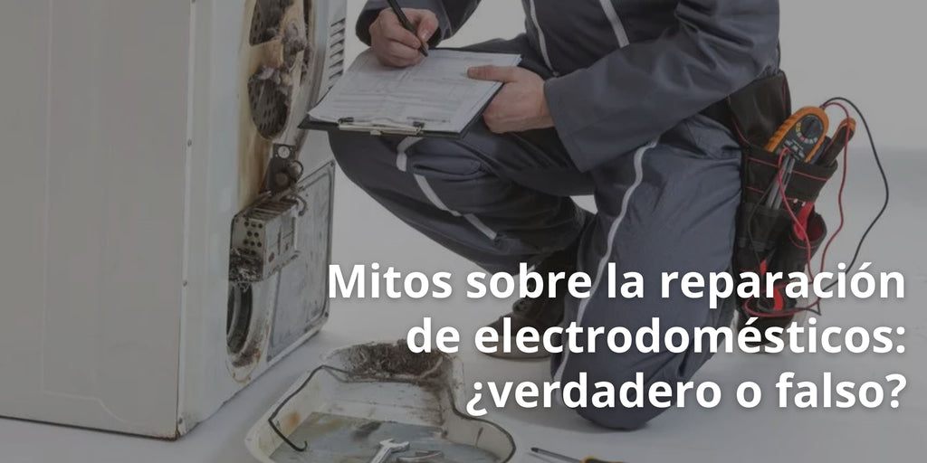 Mitos sobre la reparación de electrodomésticos: ¿verdadero o falso?