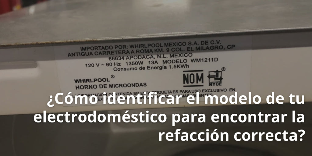 ¿Cómo identificar el modelo de tu electrodoméstico para encontrar la refacción correcta?