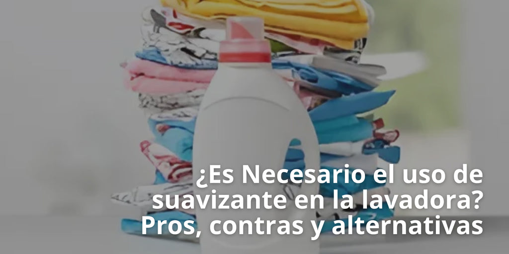 ¿Es Necesario el uso de suavizante en la lavadora? Pros, contras y alternativas