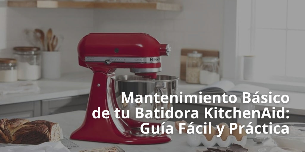 Mantenimiento Básico de tu Batidora KitchenAid: Guía Fácil y Práctica