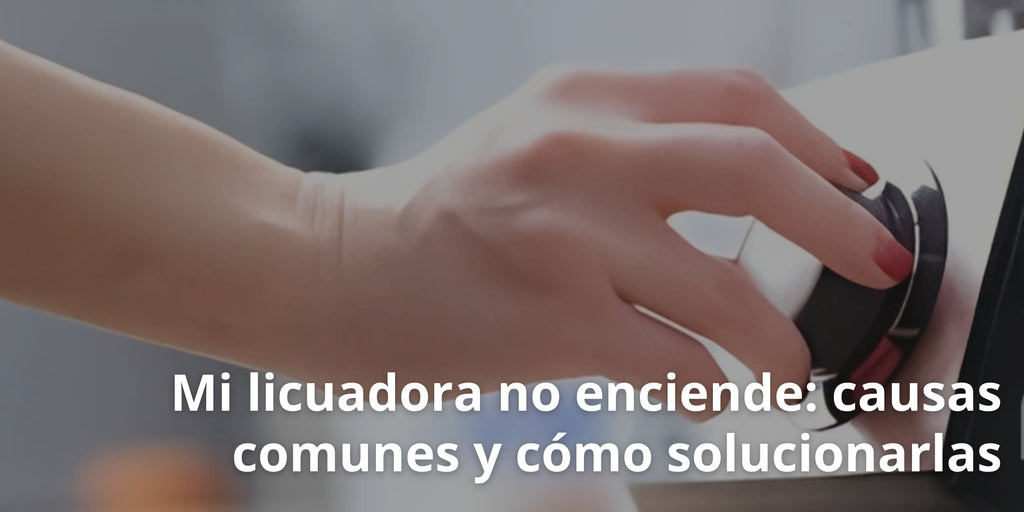 Mi licuadora no enciende: causas comunes y cómo solucionarlas
