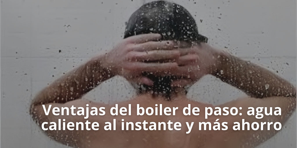 Ventajas del boiler de paso: agua caliente al instante y más ahorro